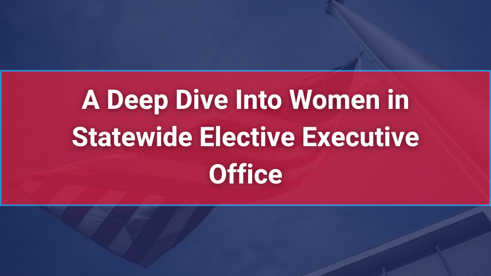A Deep Dive Into Women in Statewide Elective Executive Office